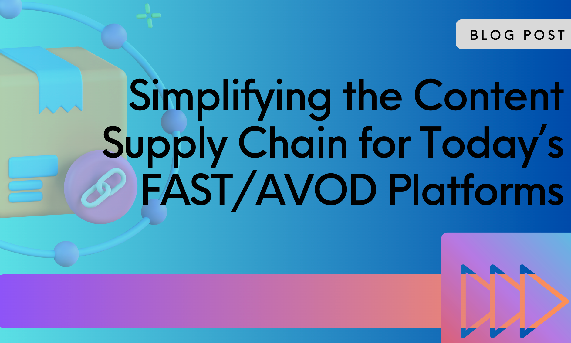 Simplifying the Content Supply Chain for Todays FAST and AVOD Platforms