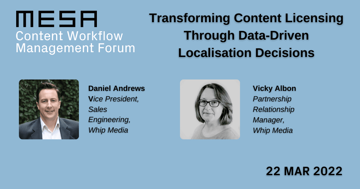 Whipmedia content workflow management forum, transforming content licensing through data-driven localisation decisions, event speakers Daniel Andrews and Vicky Albon, March 22, 2022.