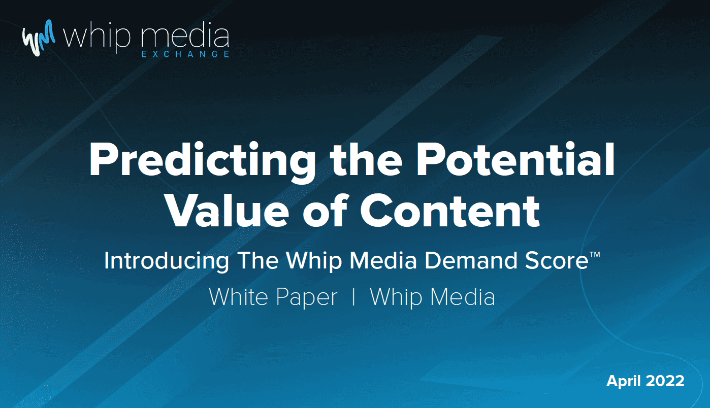 Predicting content value and demand with Whip Media's Demand Score white paper, April 2022.