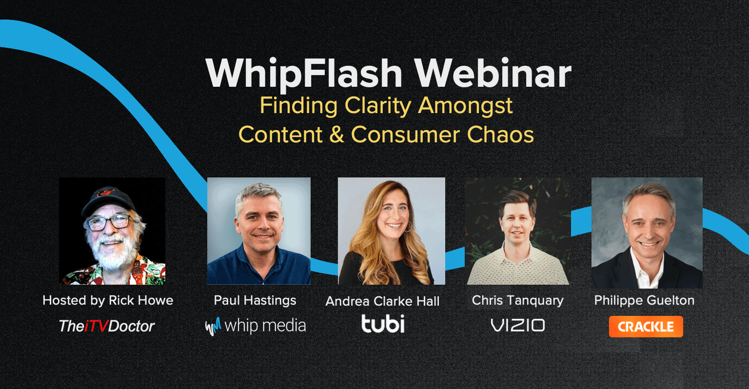 WhipFlash Webinar on finding clarity in content and consumer chaos, featuring industry experts hosted by Rick Howe, Paul Hastings, Andrea Clarke Hall, Chris Tanquary, and Philippe Guelton.