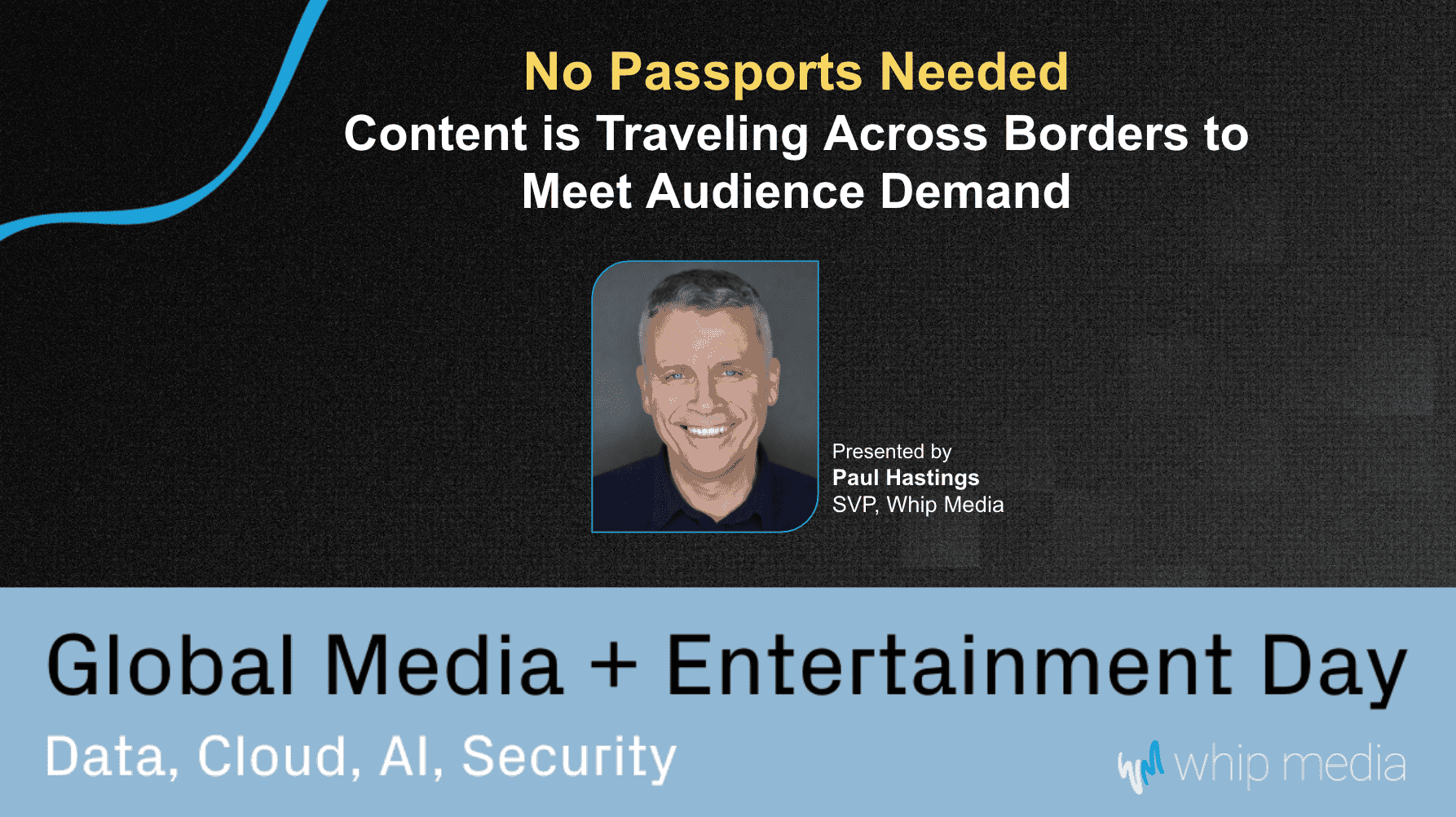 No passports needed for cross-border content sharing to meet audience demand at global media and entertainment day event hosted by Paul Hastings, SVP of Whip Media.