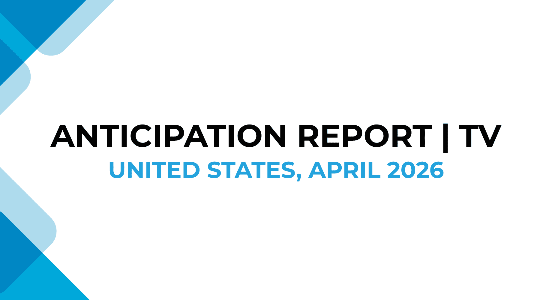 ANTICIPATION REPORT TV United States April 2026, TV industry forecast, media trends, entertainment analysis, upcoming TV shows, and viewership predictions for the US market.